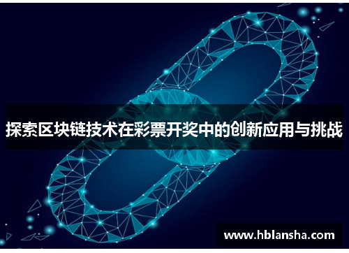 探索区块链技术在彩票开奖中的创新应用与挑战 探索区块链技术在彩票开奖中的创新应用与挑战