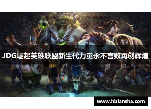 JDG崛起英雄联盟新生代力量永不言败再创辉煌
