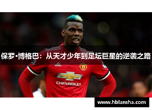 保罗·博格巴：从天才少年到足坛巨星的逆袭之路