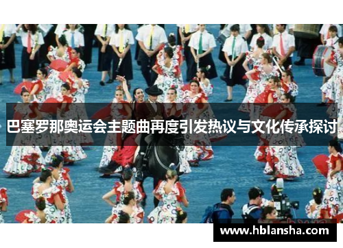 巴塞罗那奥运会主题曲再度引发热议与文化传承探讨